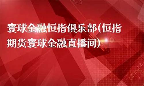 外盘期货恒指金融直播室(恒指期货直播间)_https://www.txjjpc.com__第1张