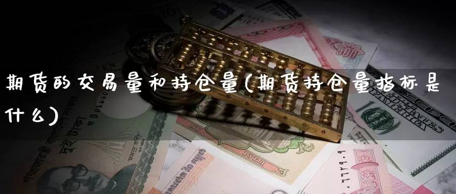 期货的交易量和持仓量(期货持仓量指标是什么)_https://www.txjjpc.com_黄金期货_第1张