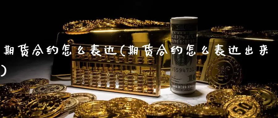 期货合约怎么表达(期货合约怎么表达出来)_https://www.txjjpc.com_期货技术分析_第1张