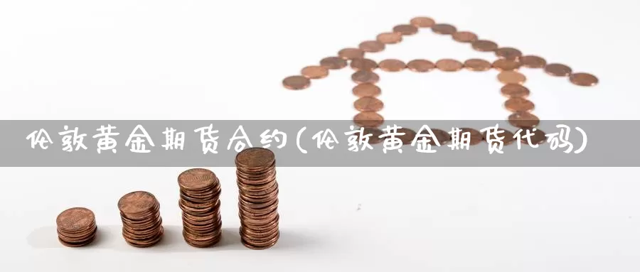 伦敦黄金期货合约(伦敦黄金期货代码)_https://www.txjjpc.com_农产品期货_第1张