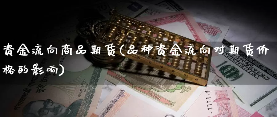 资金流向商品期货(品种资金流向对期货价格的影响)_https://www.txjjpc.com_农产品期货_第1张