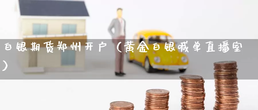 白银期货郑州开户（黄金白银喊单直播室）_https://www.txjjpc.com_期货科普_第1张