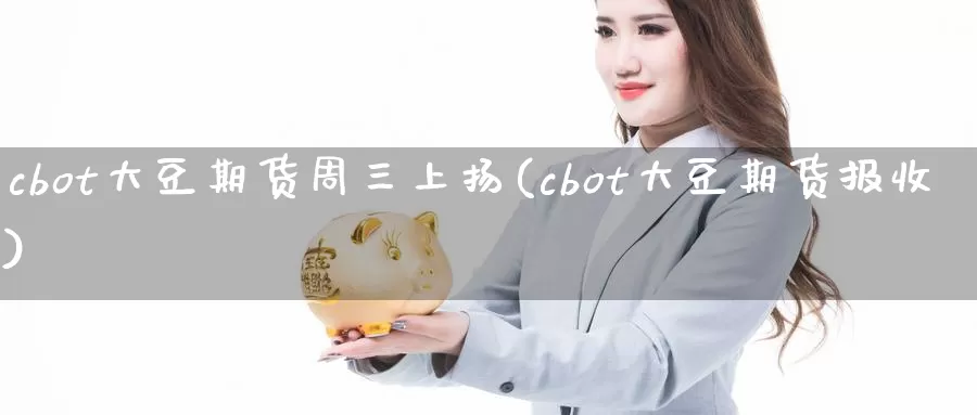 cbot大豆期货周三上扬(cbot大豆期货报收)_https://www.txjjpc.com_农产品期货_第1张