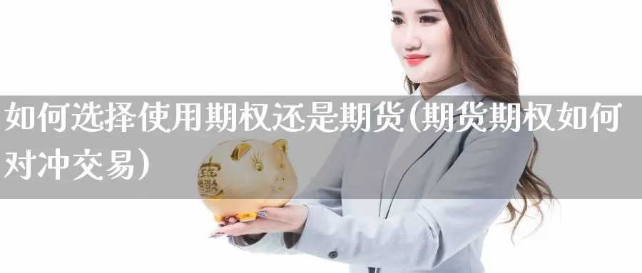 如何选择使用期权还是期货(期货期权如何对冲交易)_https://www.txjjpc.com_黄金期货_第1张