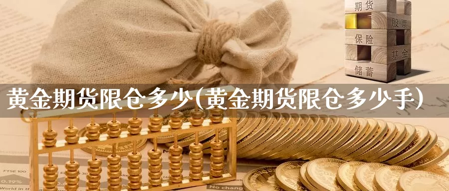 黄金期货限仓多少(黄金期货限仓多少手)_https://www.txjjpc.com_期货科普_第1张