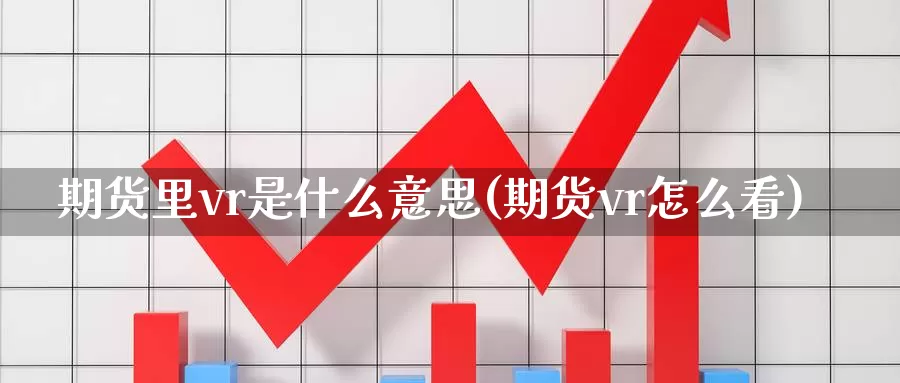 期货里vr是什么意思(期货vr怎么看)_https://www.txjjpc.com_农产品期货_第1张