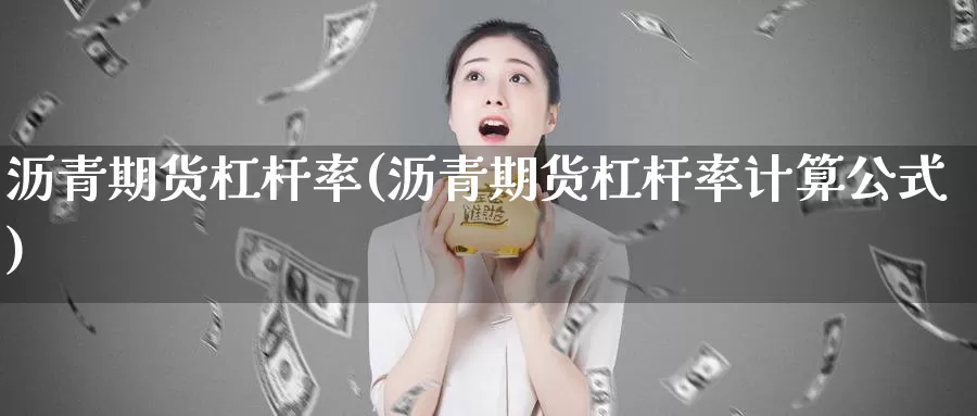 沥青期货杠杆率(沥青期货杠杆率计算公式)_https://www.txjjpc.com_农产品期货_第1张